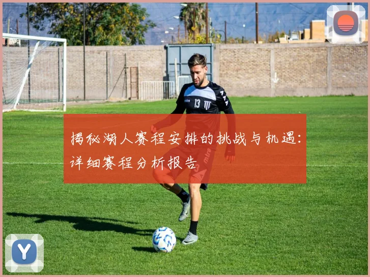 揭秘湖人赛程安排的挑战与机遇：详细赛程分析报告