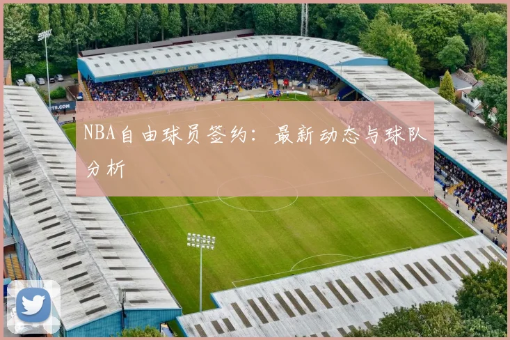 NBA自由球员签约：最新动态与球队分析