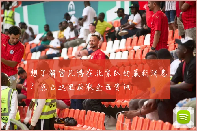 想了解曾凡博在北京队的最新消息？点击这里获取全面资讯