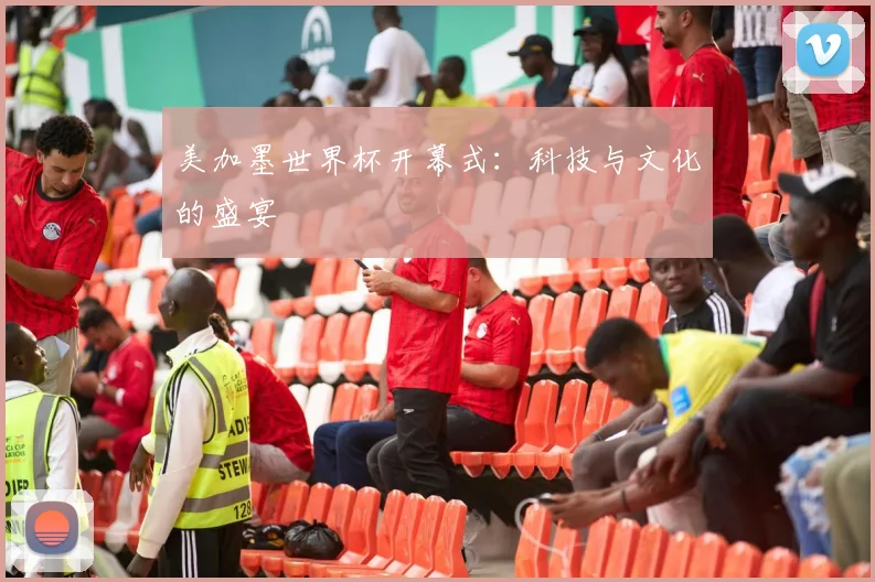 美加墨世界杯开幕式：科技与文化的盛宴