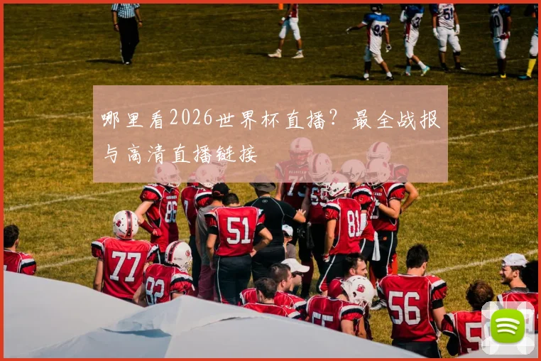 哪里看2026世界杯直播？最全战报与高清直播链接